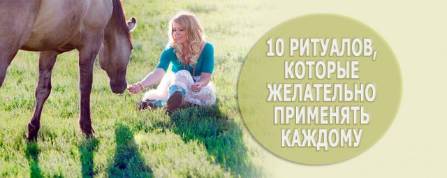 10 хороших ритуалов, которые желательно применять КАЖДОМУ: