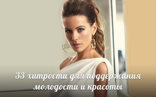 ​33 хитрости для поддержания молодости и красоты