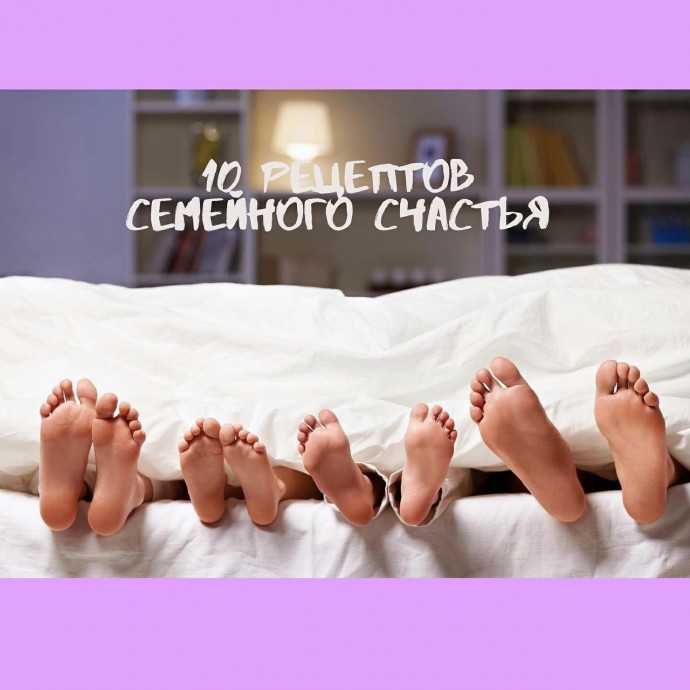 ​10 рецептов семейного счастья