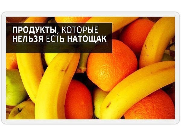 ​Продукты, которые нельзя есть натощак