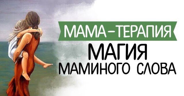 Мама-терапия - или как материнское слово исцеляет