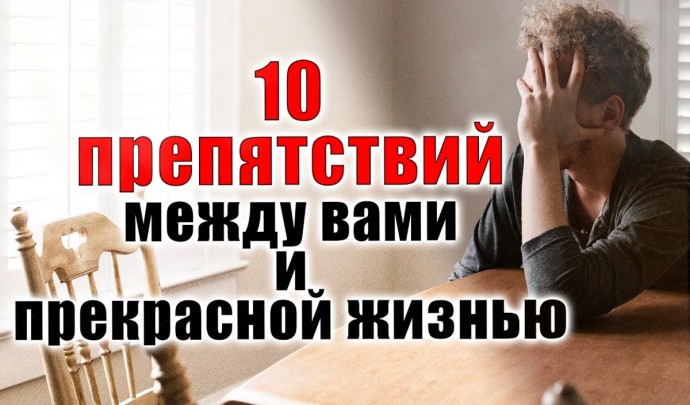 10 препятствий между вами и прекрасной жизнью 10 препятствий между вами и прекрасной жизнью