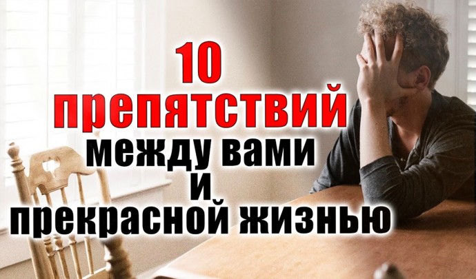 ​10 препятствий между вами и прекрасной жизнью