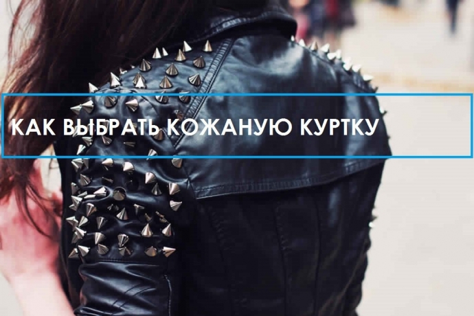 Как выбрать качественную кожаную куртку Как выбрать качественную кожаную куртку